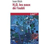 H2O, les eaux de l'oubli Ivan Illich (Auteur), Thierry Paquot (Préface), Maud Sissung (Traduction)