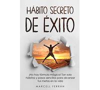 Hã¡Bito Secreto De ÃXito: Â¡No Hay Fã³Rmula Mã¡Gica! Tan Solo Hã¡Bitos Y Pasos Sencillos Para Alcanzar Tus Metas En La Vida