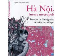Hà Nôi, future métropole Rupture de l'intégration urbaine des villages. - Sylvie Fanchette - Ird Eds - broché - Essai