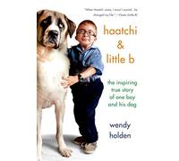 Haatchi & Little B: The Inspiring True Story of One Boy and His Dog