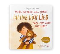 Hab ich dir heute schon gesagt? Ich hab dich lieb - Egal, was auch passiert!: Ein Mitsprechbuch zur Manifestierung bedingungsloser Liebe