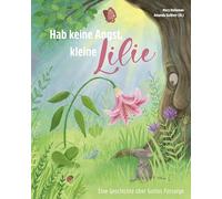 Hab keine Angst, kleine Lilie: Eine Geschichte über Gottes Fürsorge