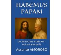 HABEMUS PAPAM: De Jesus Cristo a Leão XIV : Dois mil anos de fé