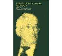 Habermas Critical Theory and Health by Graham Scambler