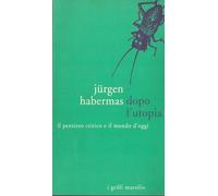 Habermas Jurgen - Dopo L'utopia. Il Pensiero Critico