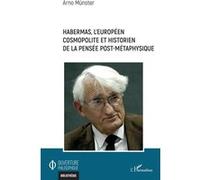 Habermas, l'européen cosmopolite et historien de la pensée post-métaphysique Arno Münster (Auteur)