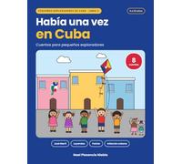 Había una vez en Cuba: Cuentos para pequeños exploradores. Cuentos de José Martí, leyendas del folclor y recuerdos de la infancia cubana