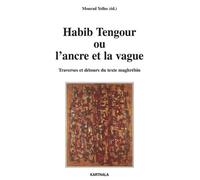 Habib Tengour Ou L'ancre Et La Vague - Traverses Et Detours Du Texte Maghrebin