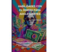 HABILIDADES CON EL DINERO PARA ADOLESCENTES: La preadolescente experta en dinero, cómo dominar la elaboración de presupuestos, el espíritu empresarial y las decisiones financieras inteligentes