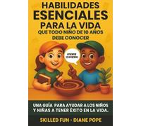 Habilidades Esenciales para la Vida que Todo Niño de 10 Años Debe Conocer: Una Guía para Ayudar a los Niños y Niñas a Tener Éxito en la Vida