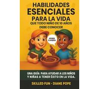 Habilidades Esenciales para la Vida que Todo Niño de 10 Años Debe Conocer: Una Guía para Ayudar a los Niños y Niñas a Tener Éxito en la Vida