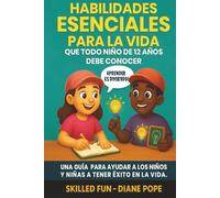 Habilidades Esenciales para la Vida que Todo Niño de 12 Años Debe Conocer: Una Guía para Ayudar a los Niños y Niñas a Tener Éxito en la Vida