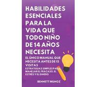 Habilidades Esenciales para la Vida Que Todo Niño de 14 Años Necesita: El Único Manual Que Necesita Antes De 15 Visitas: Estrategias Simples para ... Para Adolescentes y Niños) (Spanish Edition)