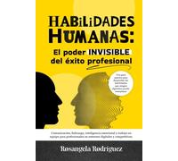 HABILIDADES HUMANAS: El poder INVISIBLE del éxito profesional: Comunicación, liderazgo, inteligencia emocional y trabajo en equipo para profesionales en entornos digitales y competitivos