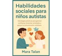 Habilidades sociales para niños autistas: Estrategias prácticas para generar confianza, fomentar amistades y apoyar la comunicación cotidiana