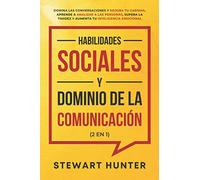 Habilidades Sociales y Dominio de la Comunicación (2 en 1): Domina las Conversaciones y Mejora tu Carisma. Aprende a Analizar a las Personas, Supera la Timidez y Aumenta tu Inteligencia Emocional