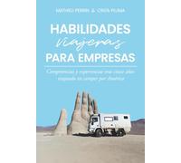 Habilidades viajeras para empresas: Manual de competencias sociales y cómo aplicarlas al mundo empresarial. Basado en experiencias reales tras cinco años viajando en camper por América.