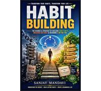 Habit Building: The Science & Strategy of Building Good Habits, Breaking Bad Ones & Designing A Better You