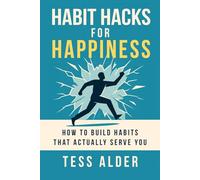 Habit Hacks for Happiness: How to build habits that actually serve you: Master stress, Build Emotional Strength, and Unlock Real Confidence through Challenge
