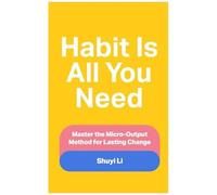 Habit Is All You Need: Master The Micro-Output Method For Lasting Change