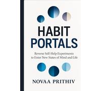 HABIT PORTALS: Reverse Self-Help Experiments to Transform Habits, Unlock Hidden Mind-sets, and Redesign Your Life