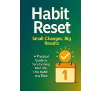 Habit Reset // Small Changes, Big Results: A Practical Guide to Transforming Your Life One Habit at a Time