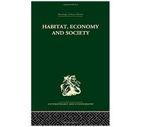 Habitat, Economy And Society: A Geographical Introduction To Ethnology (Routledge Library Editions: Anthropology & Ethnography)