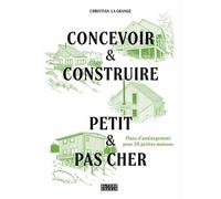 Habiter Autrement - Concevoir & Construire Petit Et Pas Cher, Avec Plans D'aménagement Pour 20 Petites Maisons