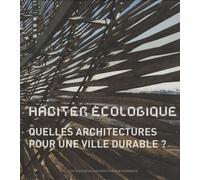Habiter Écologique - Quelles Architectures Pour Une Ville Durable ?
