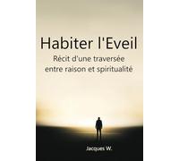 Habiter l’Éveil: Récit d’une traversée entre raison et spiritualité
