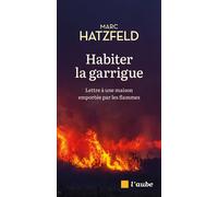 Habiter la garrigue - Lettre à une maison emportée par les f - Marc Hatzfeld - L'aube Eds De - broché - Essai