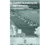 Habiter la métropole agri-urbaine: Projets et réflexions à l'horizon 2050
