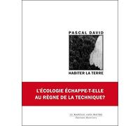 Habiter la Terre: L'écologie peut-elle échapper au règne de la technique ?
