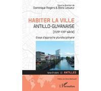 Habiter La Ville Antillo-Guyanaise (Xviiie-Xxie Siècle) - Essai D'approche Pluridisciplinaire