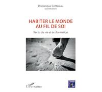 Habiter le monde au fil de soi Récits de vie et écoformation - Dominique Cottereau - L'harmattan - broché - Récit