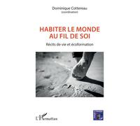 Habiter le monde au fil de soi Récits de vie et écoformation - Dominique Cottereau - L'harmattan - broché - Récit