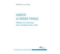 Habiter le monde fragile Réflexion sur la technique dans l'ontologie de Hans Jonas - Barthélemy Kabwana Minani - L'harmattan - broché - Essai