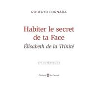 Habiter le secret de ta Face Elisabeth de la Trinité - Roberto Fornara - Du Carmel Eds - broché - Essai