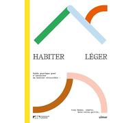 Habiter Léger - Guide Pratique Pour S'installer En Habitat Réversible : Tiny-House, Yourte, Bois-Terre-Paille