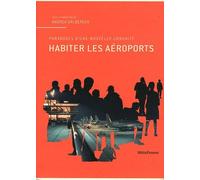 Habiter Les Aéroports - Paradoxes D'une Nouvelle Urbanité