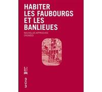 Habiter les faubourgs et les banlieues Aaron Cohen (Coordination éditoriale), Marie Ferey (Coordination éditoriale)