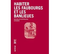 Habiter les faubourgs et les banlieues: Nouvelles approches croisées