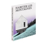 Habiter les montagnes: Maisons contemporaines à la montagne