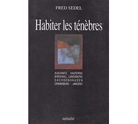 Habiter les ténèbres. Auschwitz / Jawozno / Orianenburg / Sachsenhausen / Landsberg / Kaufering