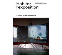 Habiter l'exposition L'artiste et la scénographie - Mathilde Roman - Manuella Eds - broché - Essai