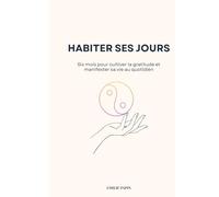 Habiter ses jours: Six mois pour cultiver la gratitude et manifester sa vie au quotidien