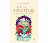 Habiter son utérus – Au cœur de la gynécologie émotionnelle – Comprendre ses émotions