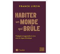 Habiter un monde qui brûle - S'adapter et apprendre à vivre - Franck Lirzin - Terre A Terres - broché - Guide