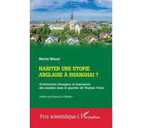 Habiter une utopie anglaise à Shanghai ? Architecture étrangère et rencontres des mondes dans le quartier de Thames Town - Martin Minost - L'harmattan - broché - Essai