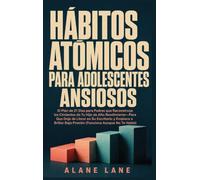 Hábitos Atómicos Para Adolescentes Ansiosos: El Plan de 21 Días para Padres que Reconstruye los Cimientos de Tu Hijo de Alto Rendimiento-Para Que Deje ... Bajo Presión (Funciona Aunque No Te Hable)